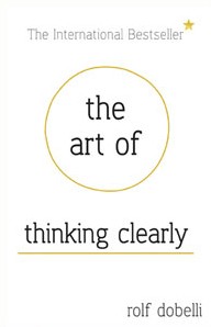 The Art of Thinking Clearly
