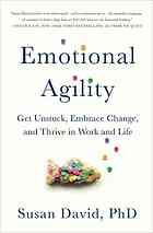 Emotional Agility: Get Unstuck, Embrace Change, and Thrive in Work and Life