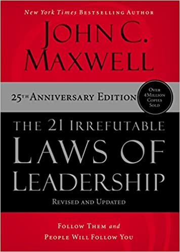 The 21 Irrefutable Laws of Leadership: Follow Them and People Will Follow You