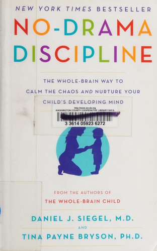No-Drama Discipline: The Whole-Brain Way to Calm the Chaos and Nurture Your Child's Developing Mind