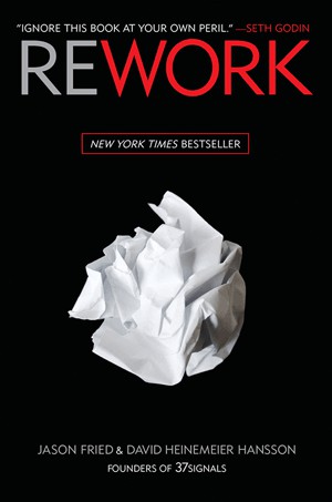 Rework: Change the Way You Work Forever