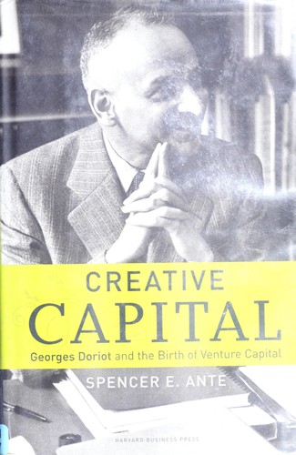 Creative Capital: Georges Doriot and the Birth of Venture Capital